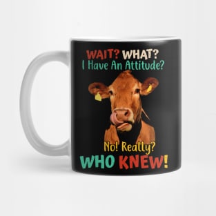 Wait? What? I Have An Attitude? No! Really? Who Knew! Mug